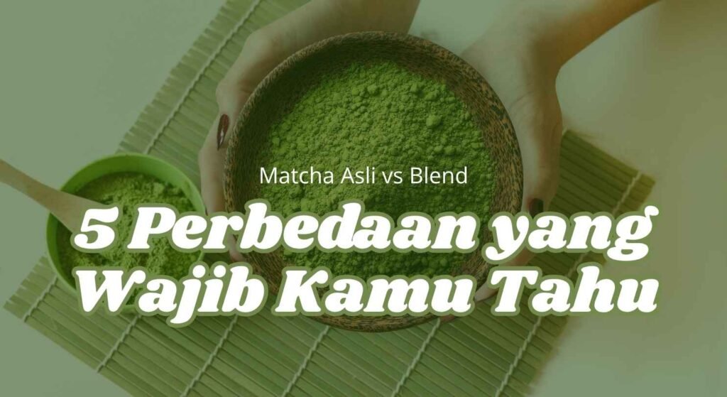 5 perbedaan bubuk matcha asli dan matcha blend